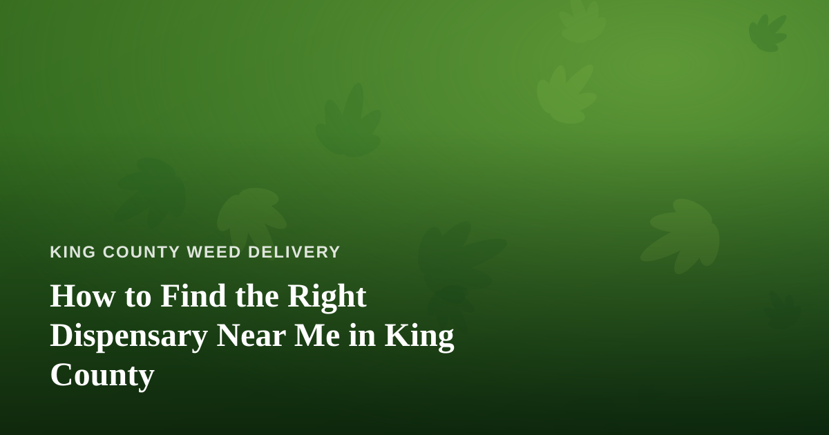 How to Find the Right Dispensary Near Me in King County