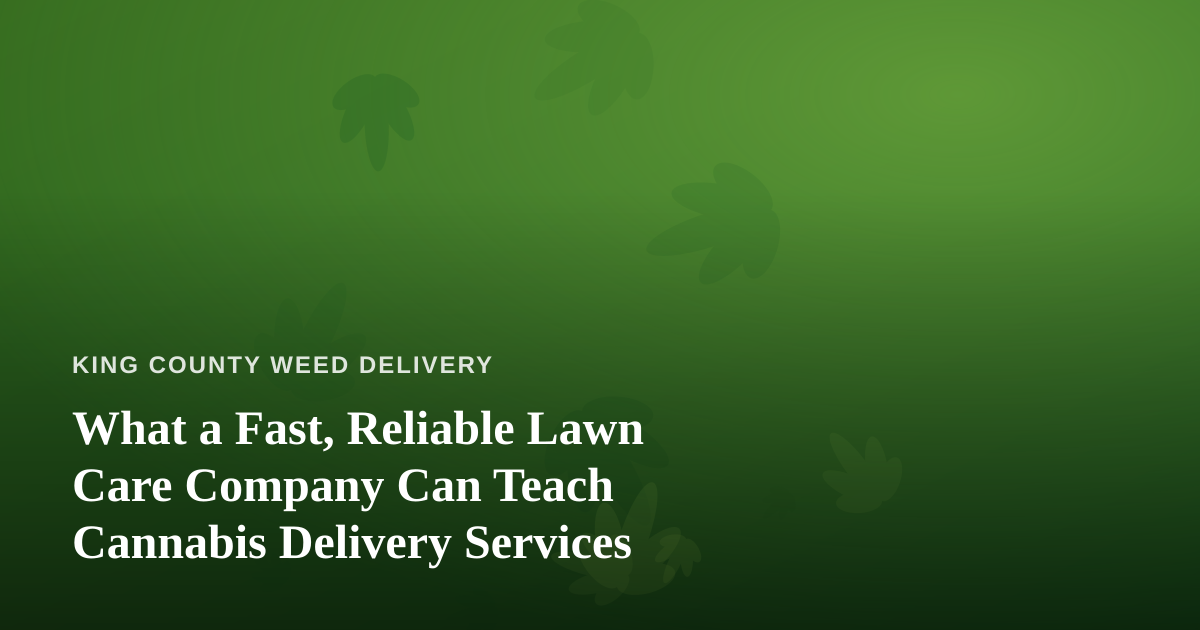 What a Fast, Reliable Lawn Care Company Can Teach Cannabis Delivery Services
