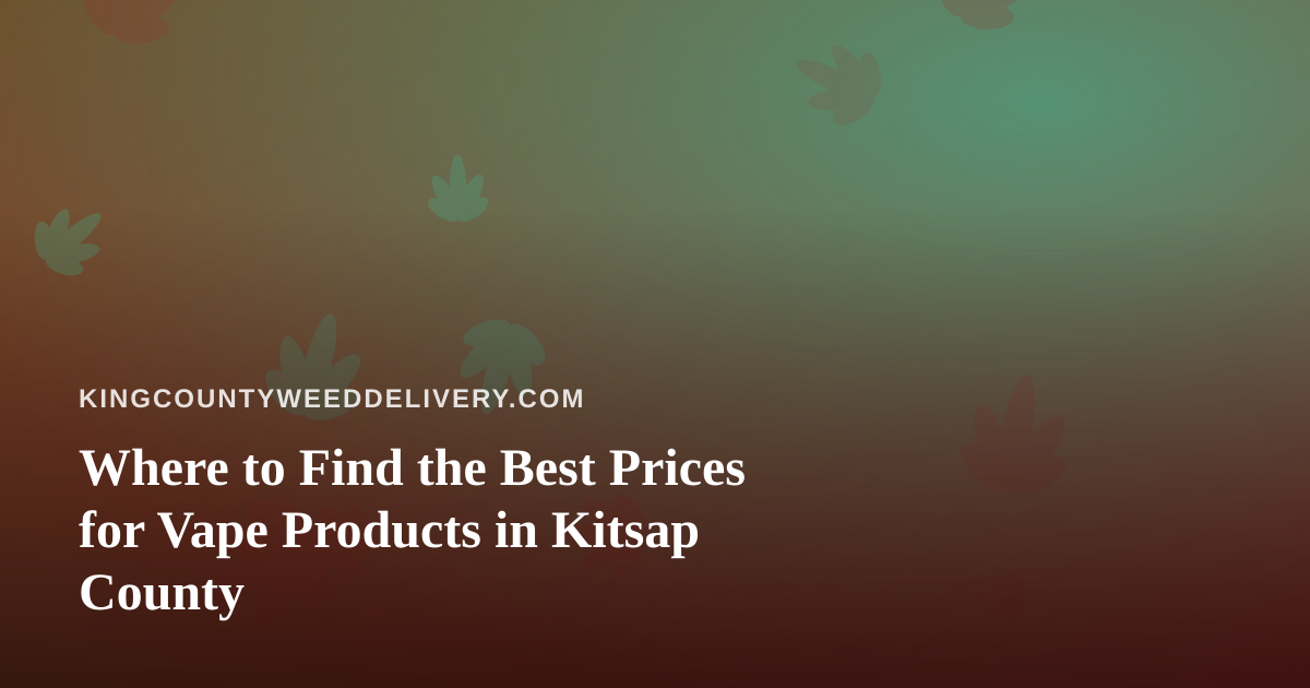 Where to Find the Best Prices for Vape Products in Kitsap County