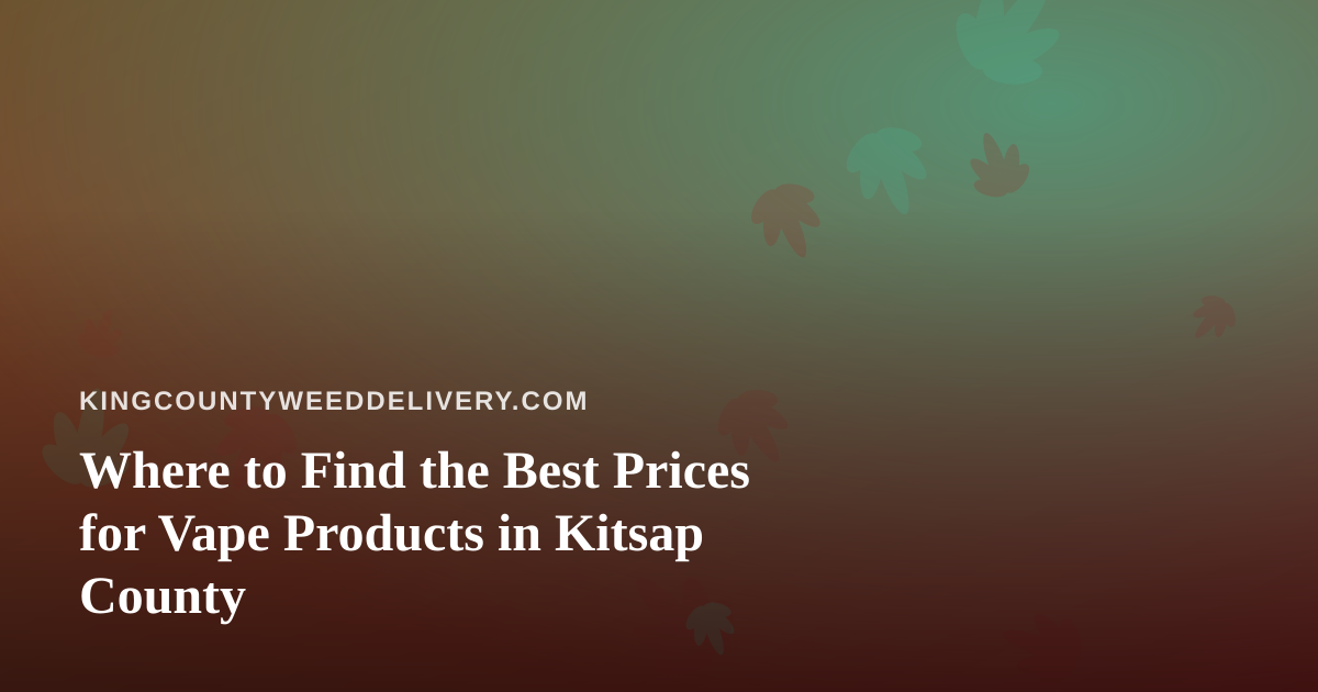 Where to Find the Best Prices for Vape Products in Kitsap County