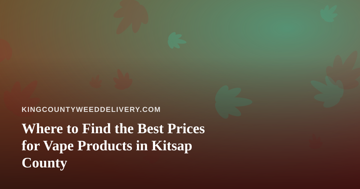 Where to Find the Best Prices for Vape Products in Kitsap County