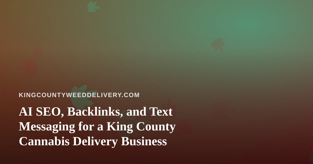 AI SEO, Backlinks, and Text Messaging for a King County Cannabis Delivery Business