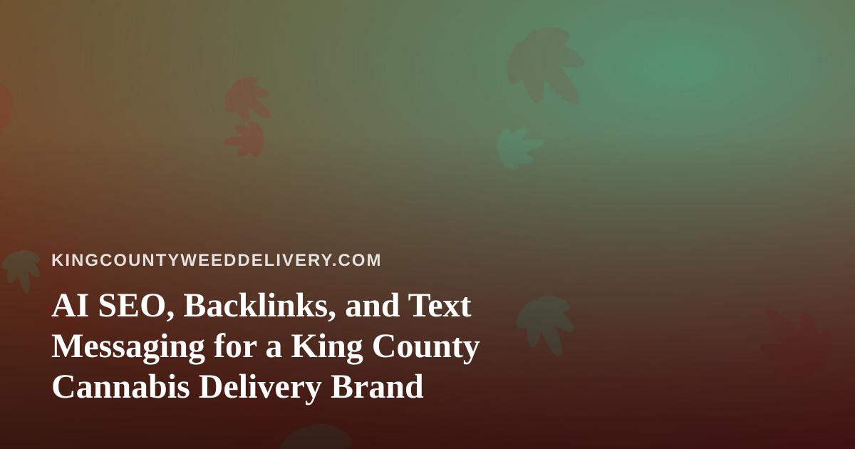 AI SEO, Backlinks, and Text Messaging for a King County Cannabis Delivery Brand