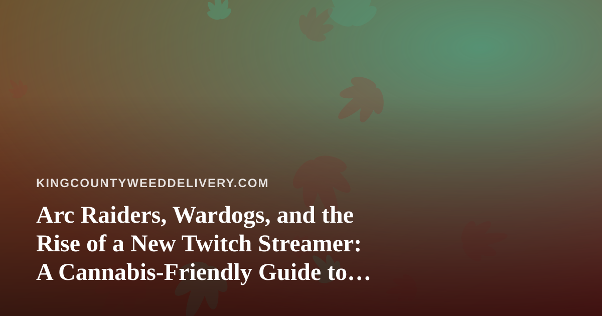Arc Raiders, Wardogs, and the Rise of a New Twitch Streamer: A Cannabis-Friendly Guide to Game Night