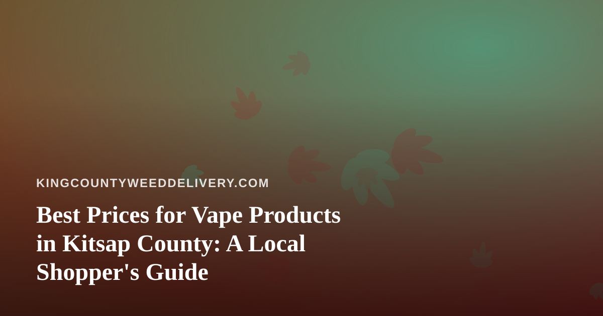 Best Prices for Vape Products in Kitsap County: A Local Shopper’s Guide