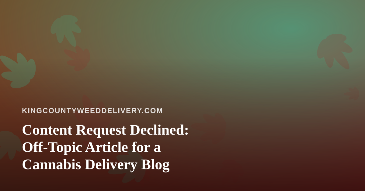 Content Request Declined: Off-Topic Article for a Cannabis Delivery Blog