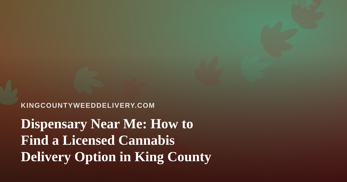 Dispensary Near Me: How to Find a Licensed Cannabis Delivery Option in King County