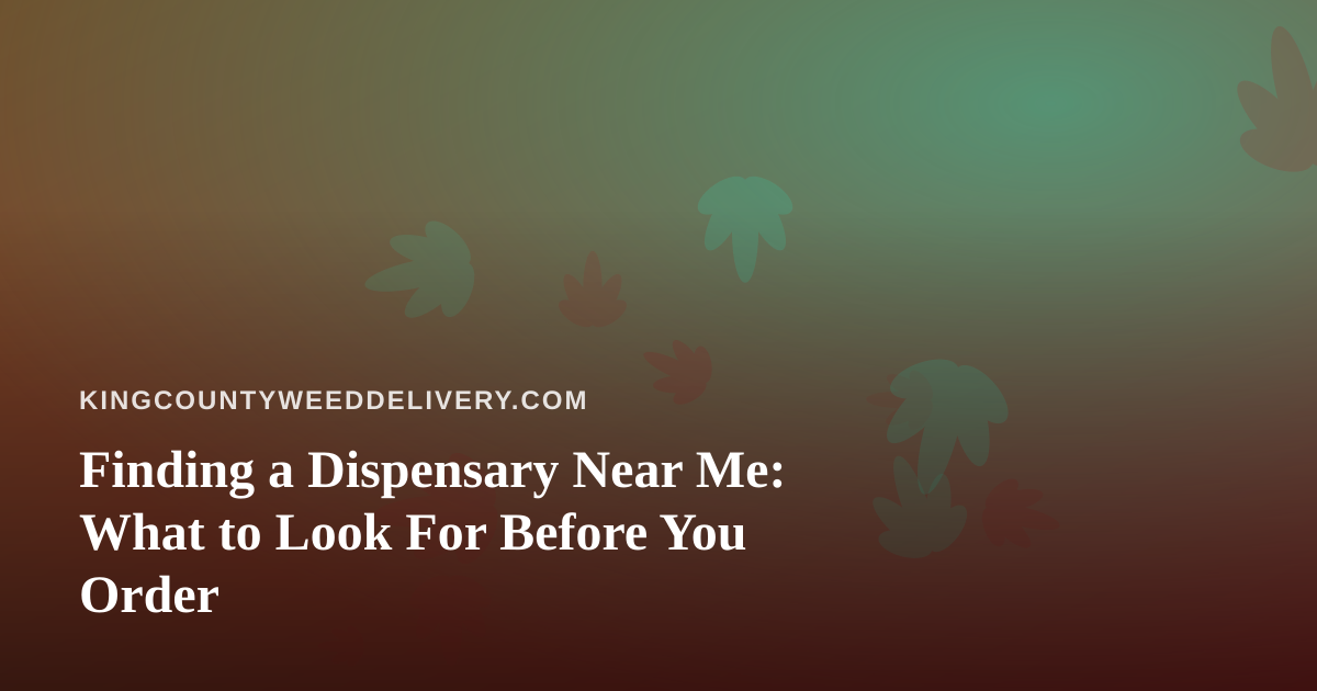 Finding a Dispensary Near Me: What to Look For Before You Order