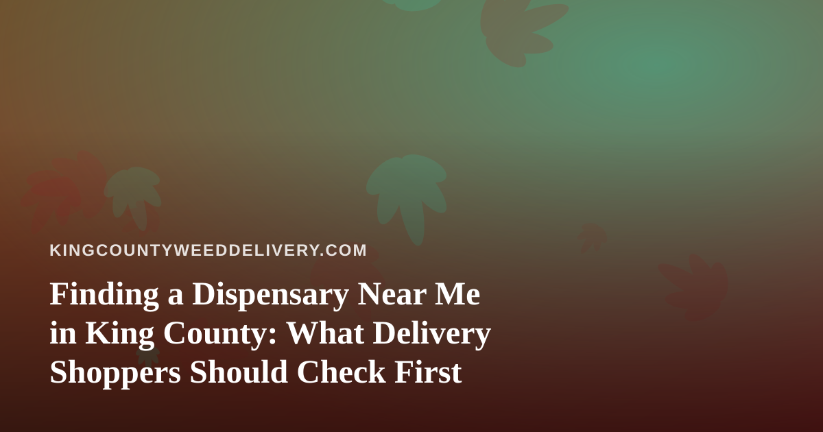 Finding a Dispensary Near Me in King County: What Delivery Shoppers Should Check First