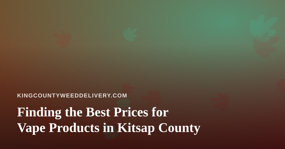 Finding the Best Prices for Vape Products in Kitsap County