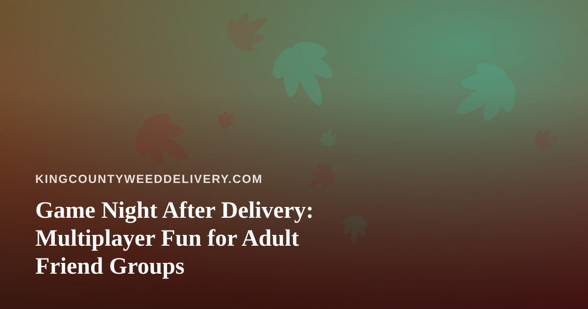 Game Night After Delivery: Multiplayer Fun for Adult Friend Groups
