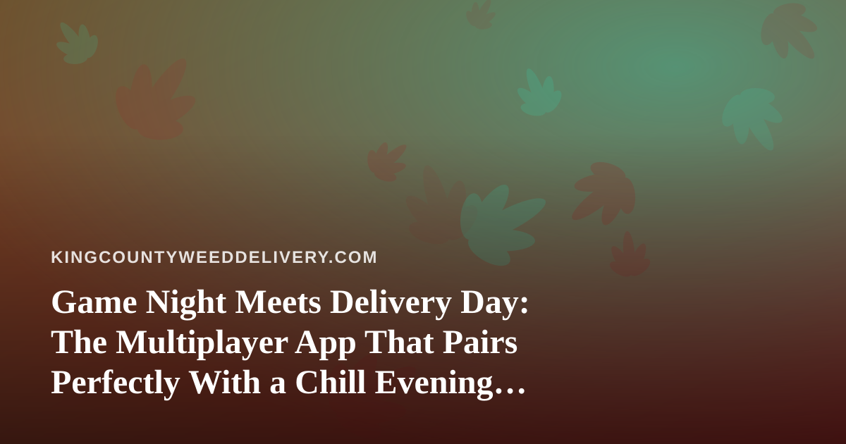 Game Night Meets Delivery Day: The Multiplayer App That Pairs Perfectly With a Chill Evening In