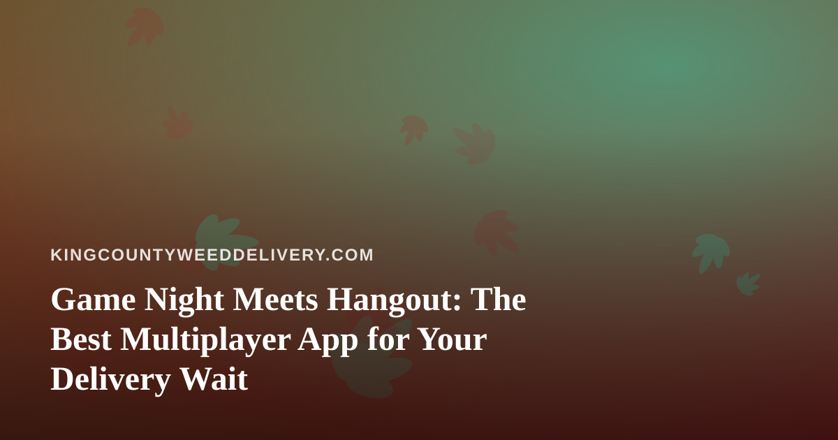 Game Night Meets Hangout: The Best Multiplayer App for Your Delivery Wait