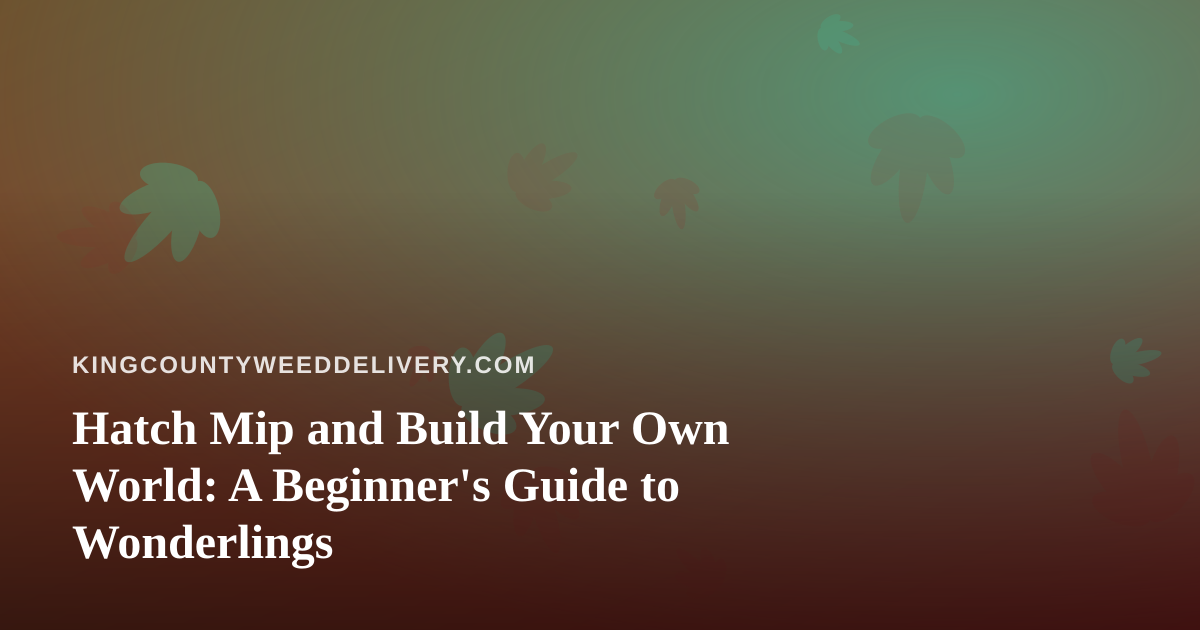 Hatch Mip and Build Your Own World: A Beginner’s Guide to Wonderlings