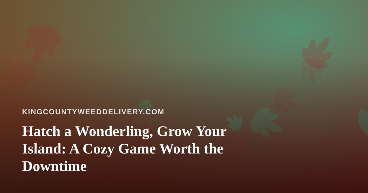Hatch a Wonderling, Grow Your Island: A Cozy Game Worth the Downtime