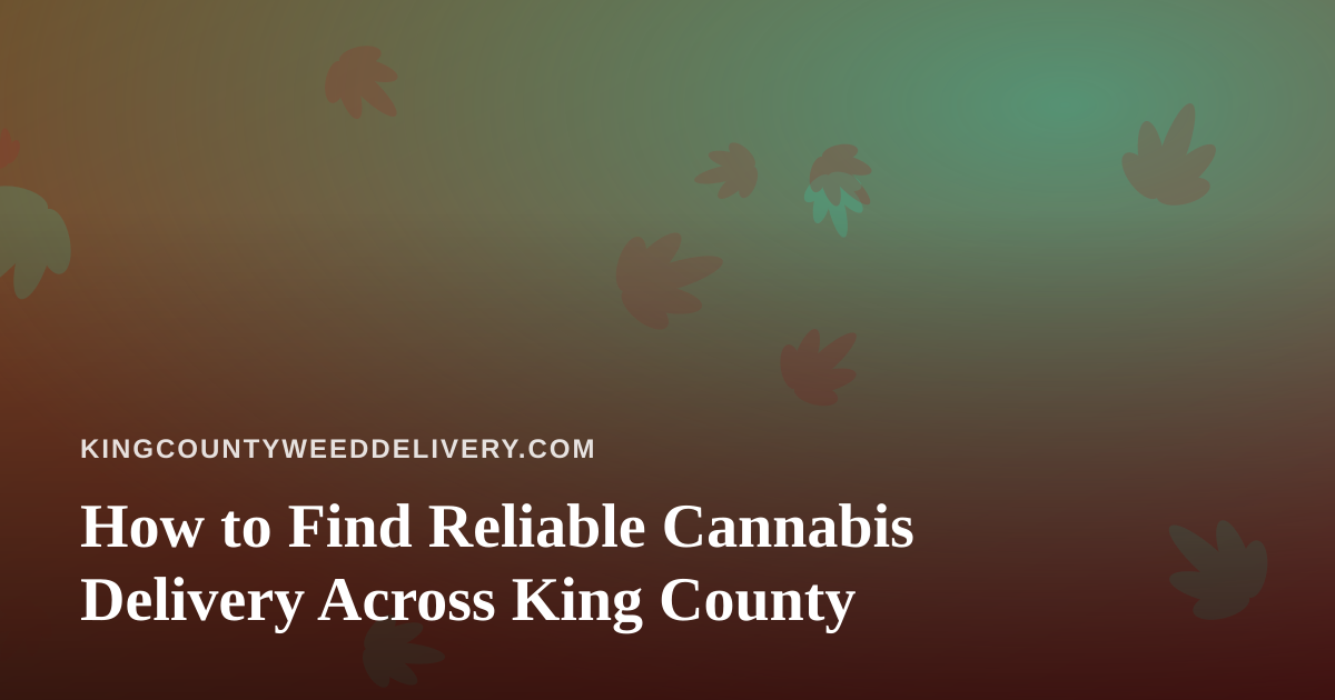 How to Find Reliable Cannabis Delivery Across King County