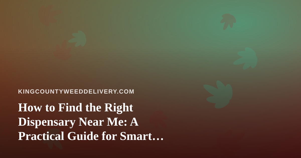 How to Find the Right Dispensary Near Me: A Practical Guide for Smart Shoppers