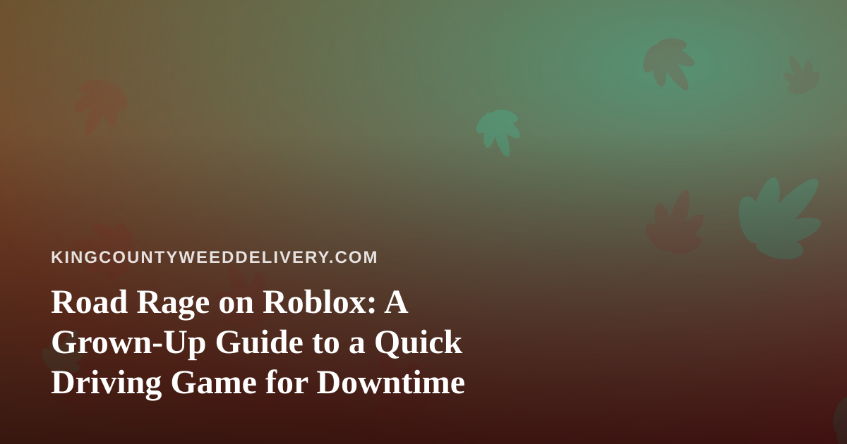 Road Rage on Roblox: A Grown-Up Guide to a Quick Driving Game for Downtime