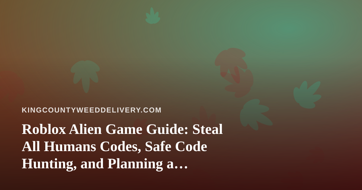 Roblox Alien Game Guide: Steal All Humans Codes, Safe Code Hunting, and Planning a Grown-Up Game Night