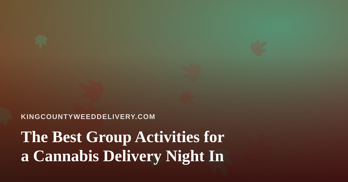 The Best Group Activities for a Cannabis Delivery Night In
