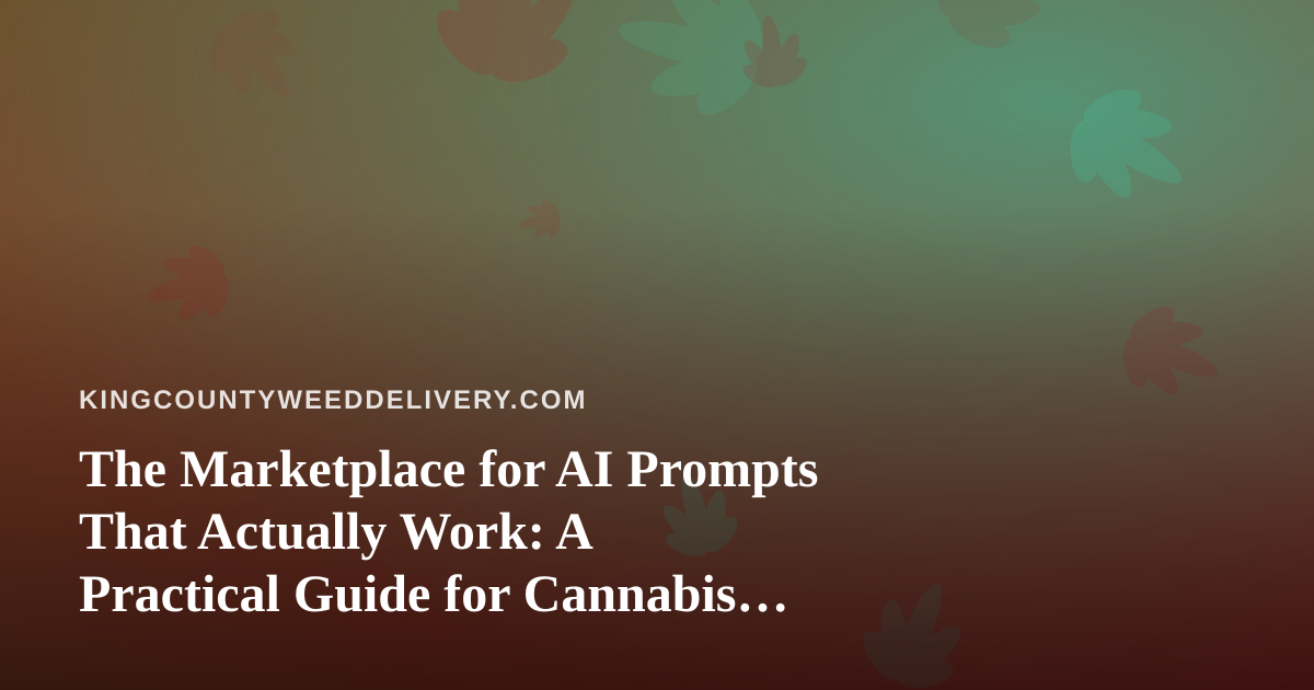 The Marketplace for AI Prompts That Actually Work: A Practical Guide for Cannabis Delivery Teams