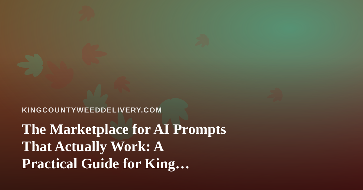 The Marketplace for AI Prompts That Actually Work: A Practical Guide for King County Cannabis Delivery Teams