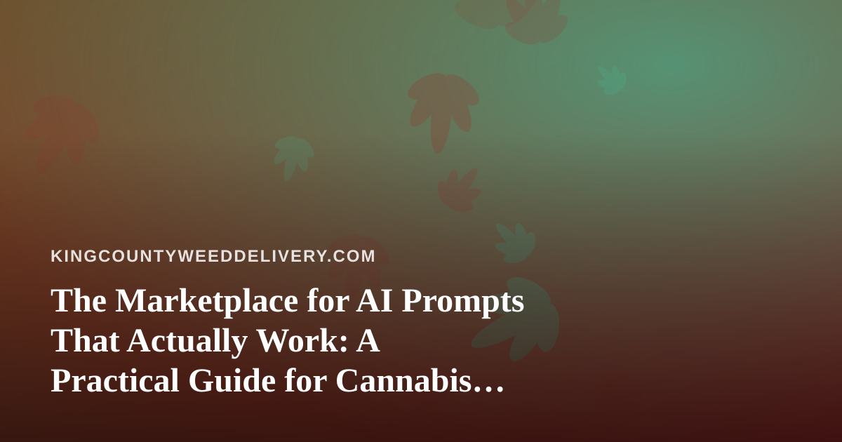 The Marketplace for AI Prompts That Actually Work: A Practical Guide for Cannabis Delivery Operators