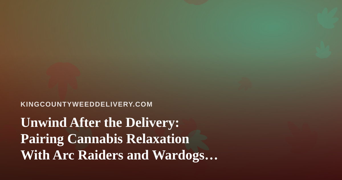 Unwind After the Delivery: Pairing Cannabis Relaxation With Arc Raiders and Wardogs Live Streams