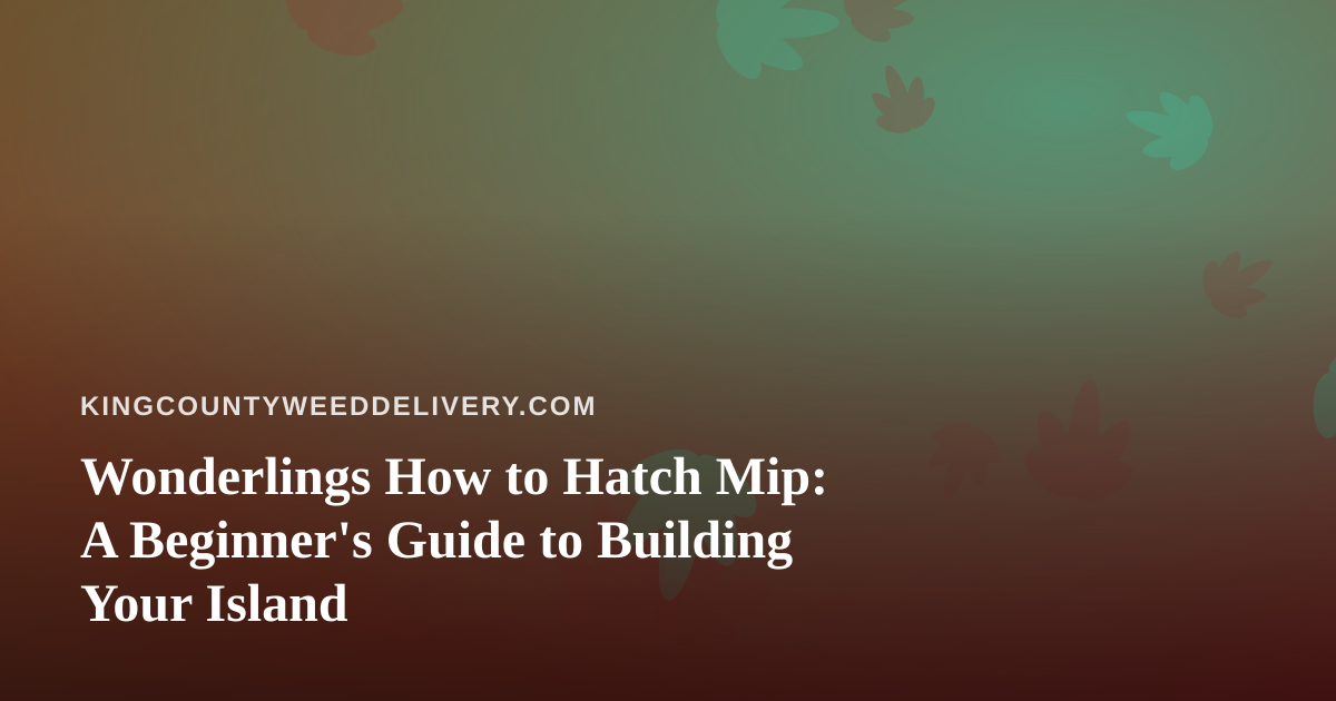 Wonderlings How to Hatch Mip: A Beginner’s Guide to Building Your Island